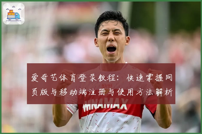 爱奇艺体育登录教程：快速掌握网页版与移动端注册与使用方法解析