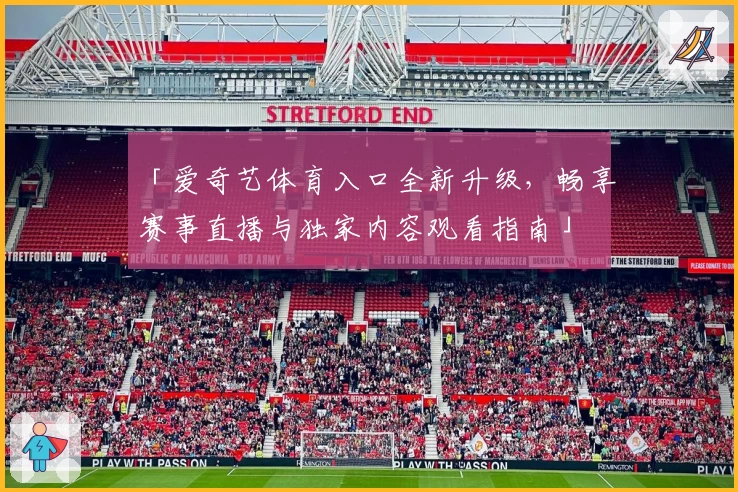 「爱奇艺体育入口全新升级，畅享赛事直播与独家内容观看指南」