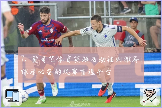 7. 爱奇艺体育英超活动福利推荐：球迷必备的观赛首选平台