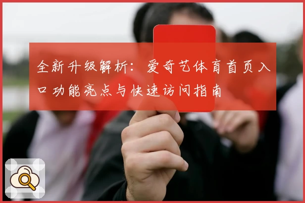 全新升级解析：爱奇艺体育首页入口功能亮点与快速访问指南