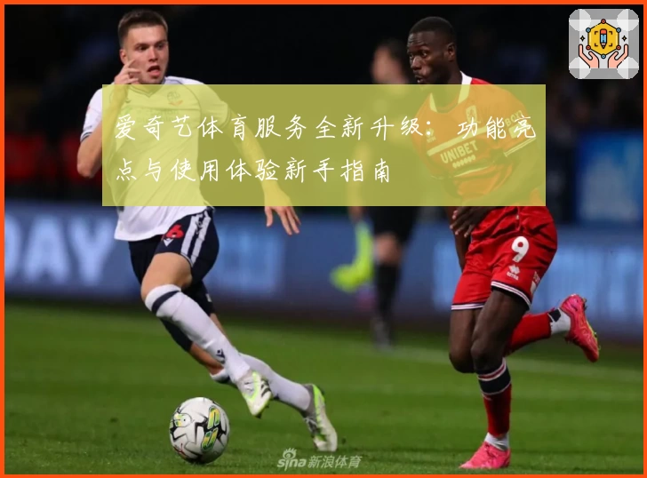爱奇艺体育服务全新升级：功能亮点与使用体验新手指南