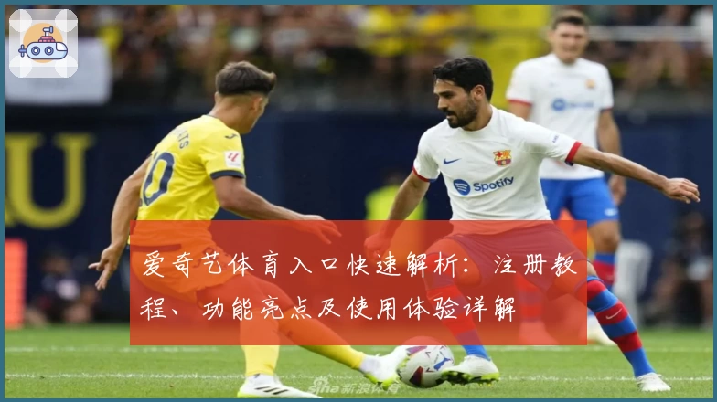 爱奇艺体育入口快速解析：注册教程、功能亮点及使用体验详解