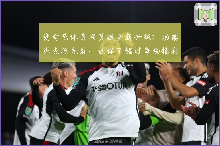 爱奇艺体育网页版全新升级：功能亮点抢先看，让你不错过每场精彩赛事